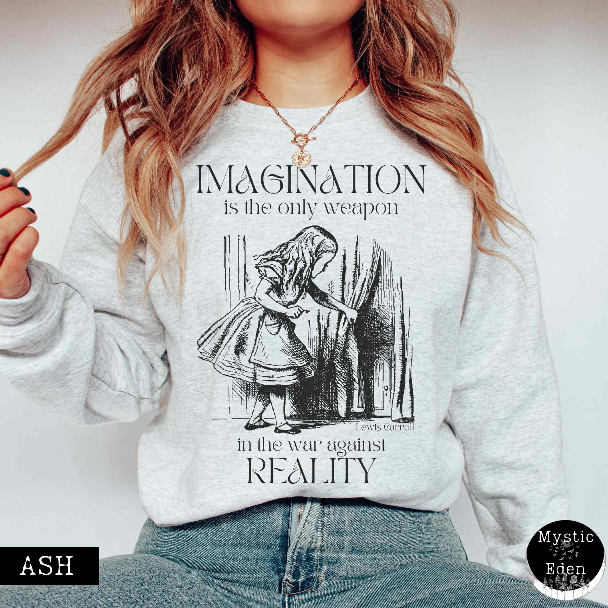 Sweatshirt S / Ash Alice in Wonderland Sweatshirt - Imagination is the only weapon in the war against reality The Mystic Eden