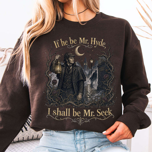 If He Be Mr. Hyde I Shall Be Mr. Seek Jekyll and Hyde Literary Sweatshirt