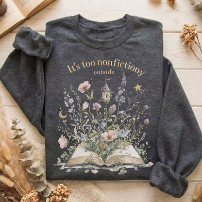It's Too Nonfictiony Outside Floral Book Literary Sweatshirt