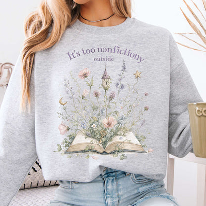 It's Too Nonfictiony Outside Floral Book Literary Sweatshirt