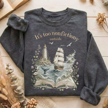 It's Too Nonfictiony Outside Boat Bookish Sweatshirt