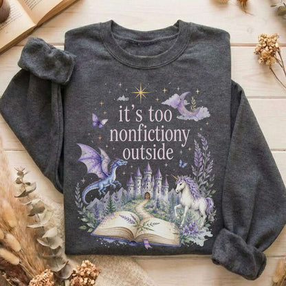 It's Too Nonfictiony Outside Literary Fantasy Sweatshirt