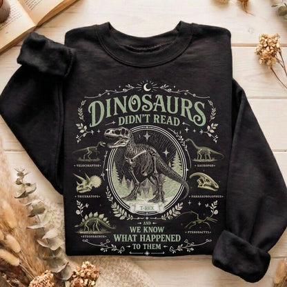 Dinosaurs Didn't Read And We Know What Happened To Them Sweatshirt