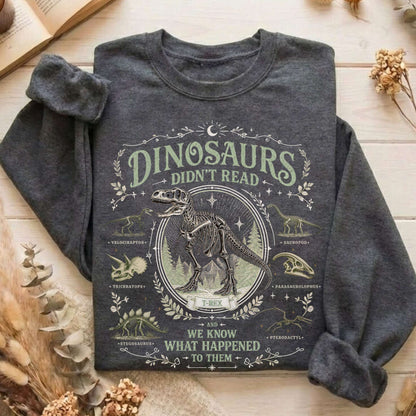 Dinosaurs Didn't Read And We Know What Happened To Them Sweatshirt
