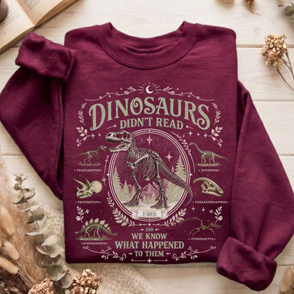Dinosaurs Didn't Read And We Know What Happened To Them Sweatshirt