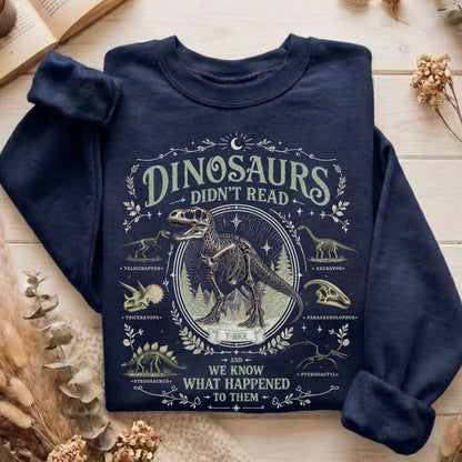 Dinosaurs Didn't Read And We Know What Happened To Them Sweatshirt