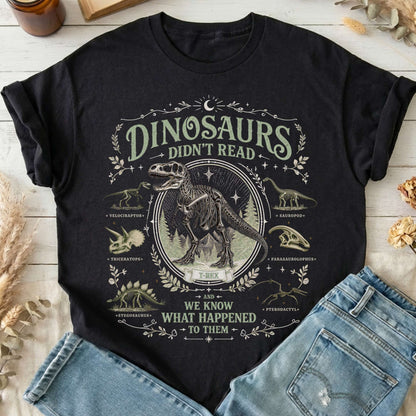 Dinosaurs Didn't Read And We Know What Happened To Them T-Shirt