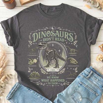 Dinosaurs Didn't Read And We Know What Happened To Them T-Shirt