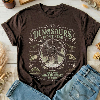 Dinosaurs Didn't Read And We Know What Happened To Them T-Shirt