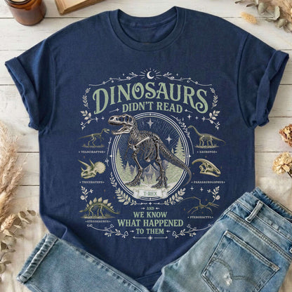 Dinosaurs Didn't Read And We Know What Happened To Them T-Shirt