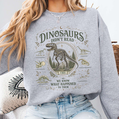Dinosaurs Didn't Read And We Know What Happened To Them Sweatshirt