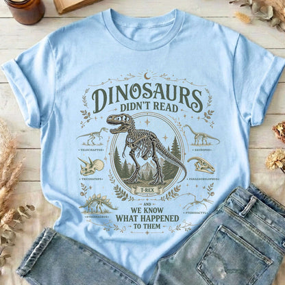Dinosaurs Didn't Read And We Know What Happened To Them T-Shirt