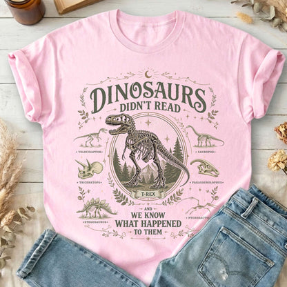 Dinosaurs Didn't Read And We Know What Happened To Them T-Shirt