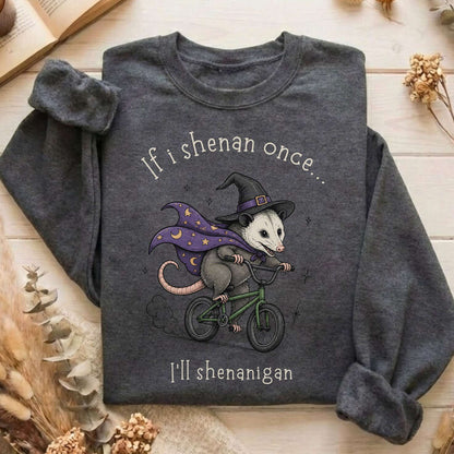 If I Shenan Once I'll Shenanigan Mischief and Magic Sweatshirt