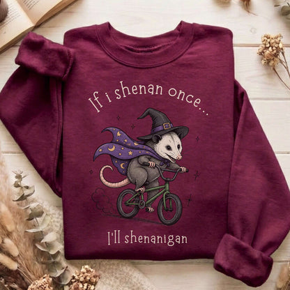 If I Shenan Once I'll Shenanigan Mischief and Magic Sweatshirt
