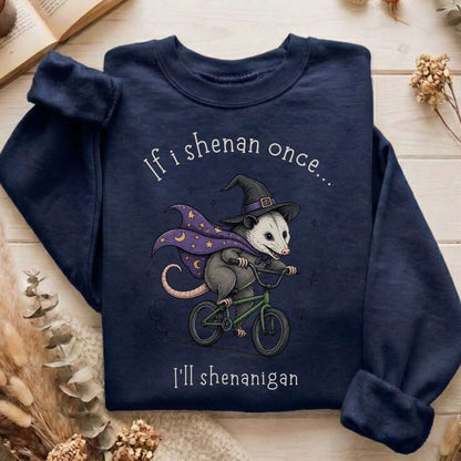 If I Shenan Once I'll Shenanigan Mischief and Magic Sweatshirt