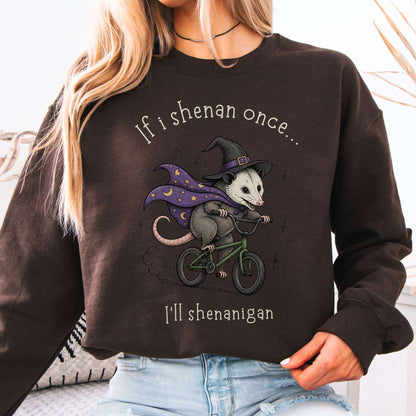 If I Shenan Once I'll Shenanigan Mischief and Magic Sweatshirt