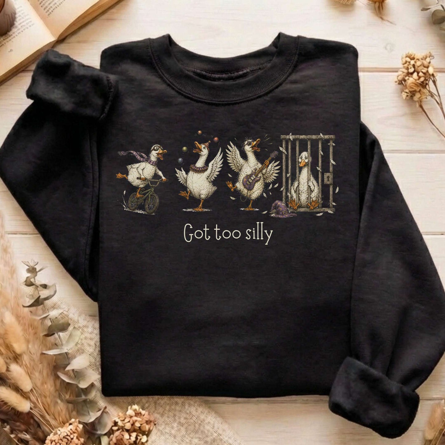 Got Too Silly Goose Sweatshirt