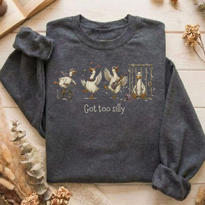 Got Too Silly Goose Sweatshirt