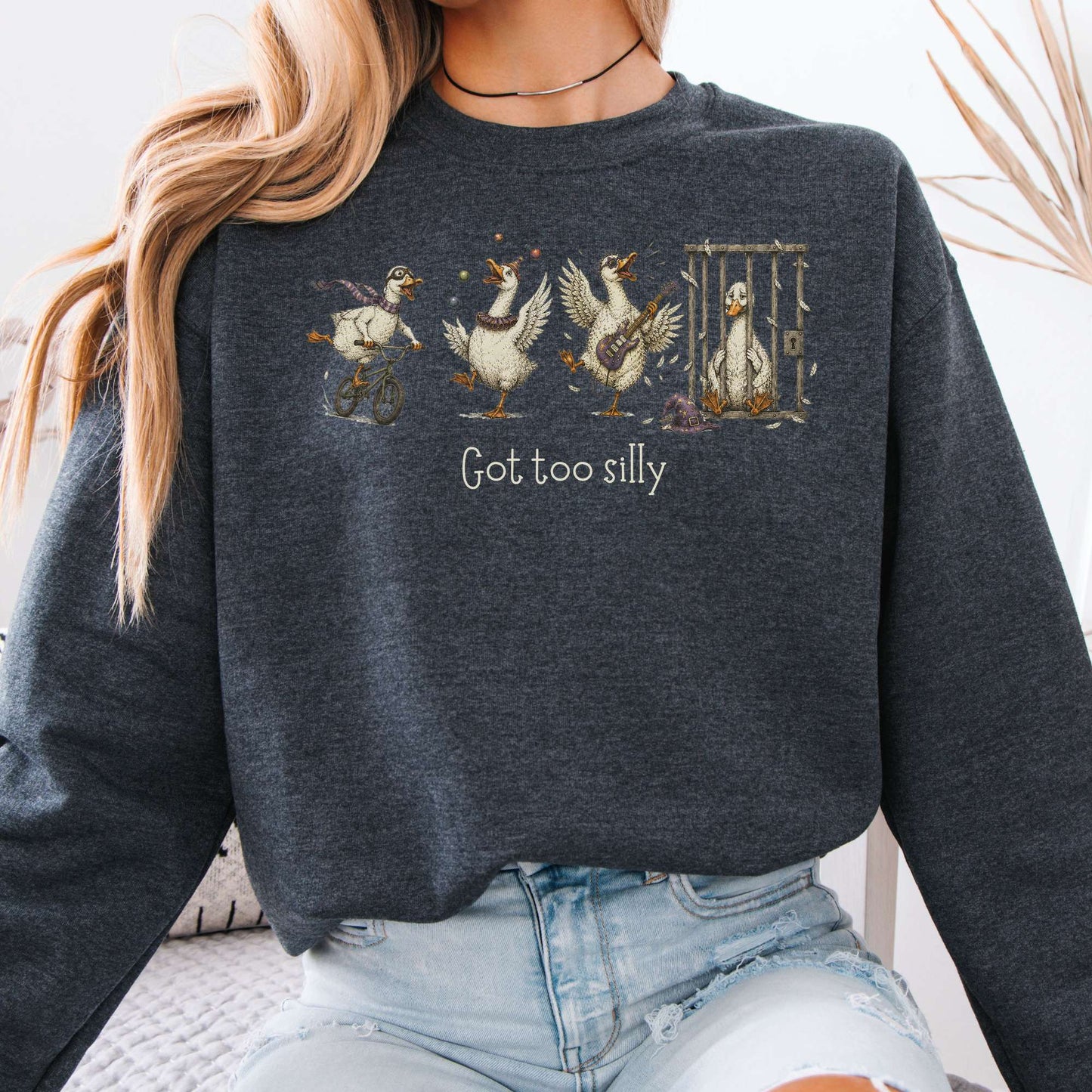 Got Too Silly Goose Sweatshirt