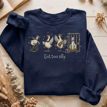 Got Too Silly Goose Sweatshirt