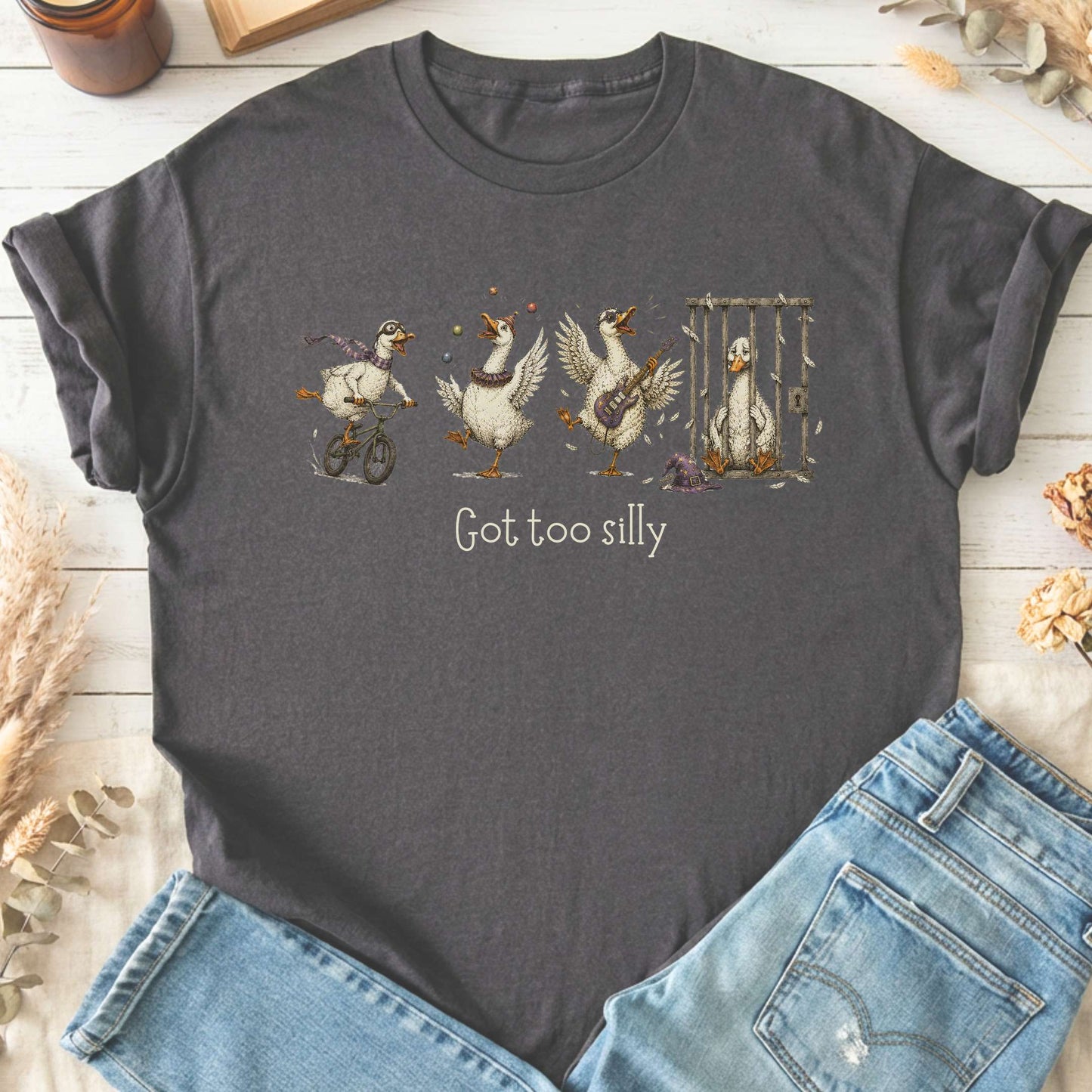 Got Too Silly Goose T-Shirt