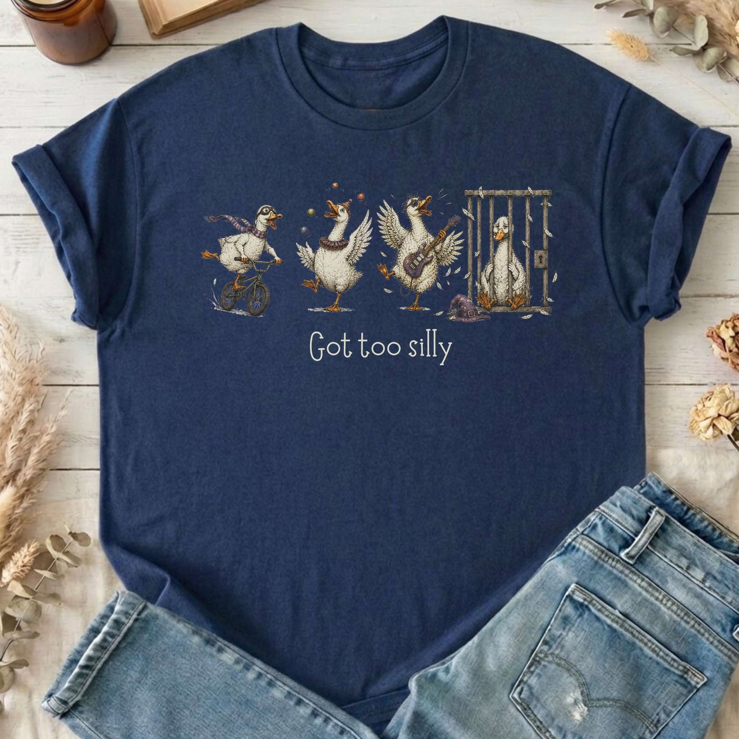 Got Too Silly Goose T-Shirt