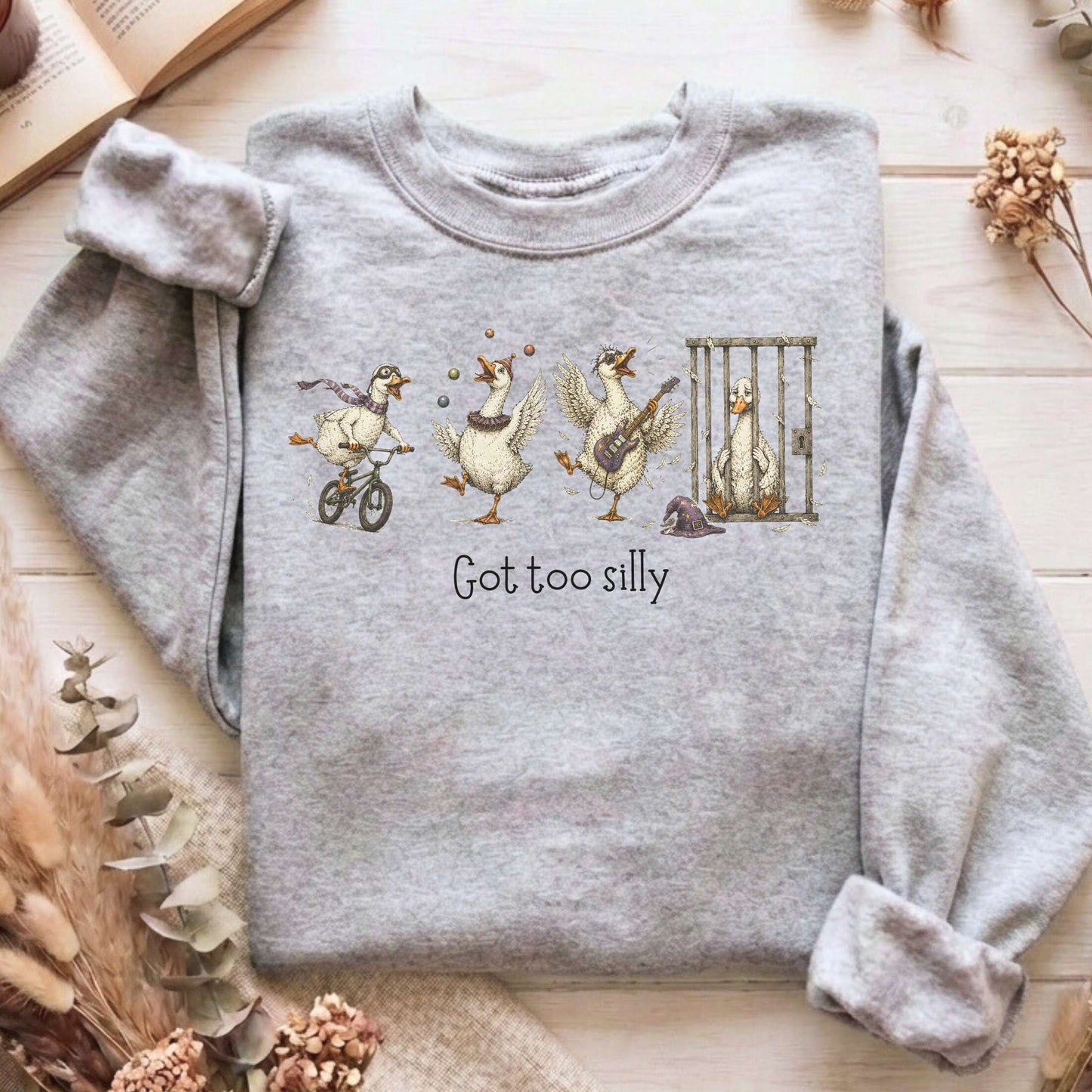 Got Too Silly Goose Sweatshirt