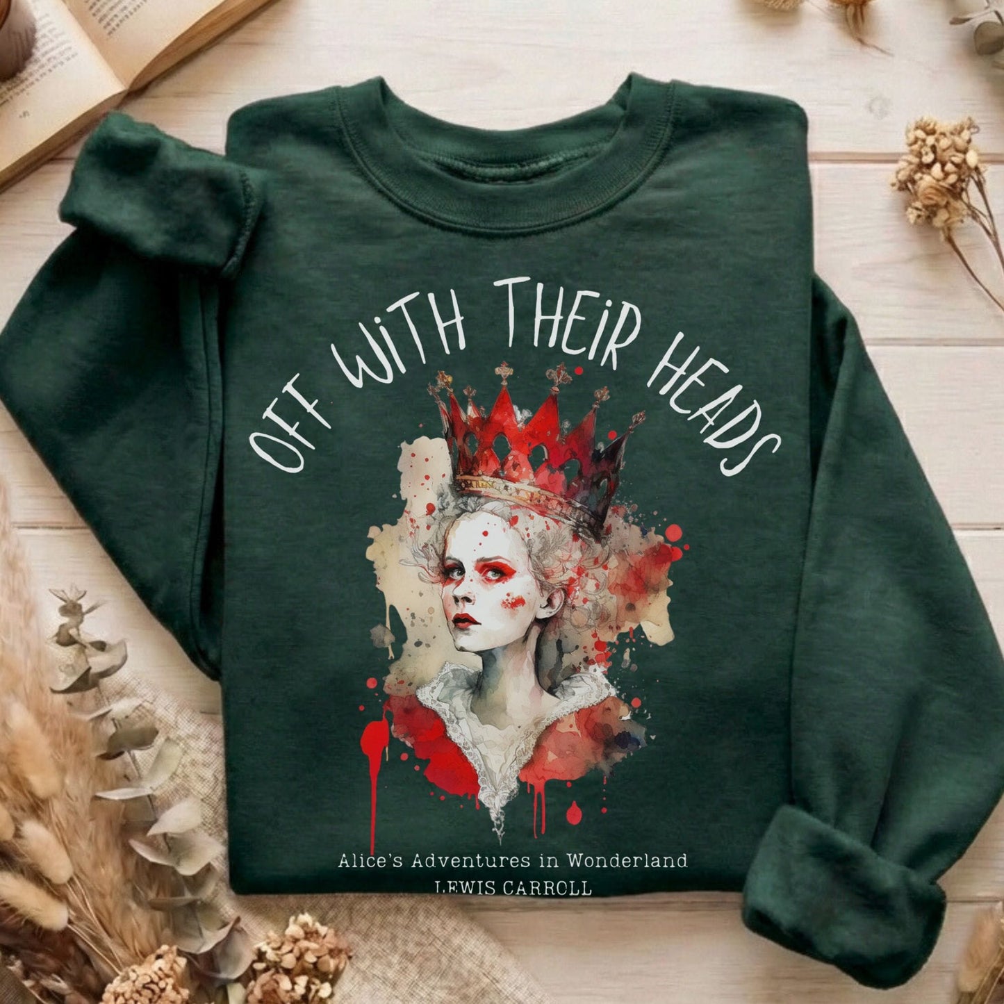 Sweatshirt Forest Green / S Off With Their Heads Lewis Carroll's Queen of Hearts Sweatshirt The Mystic Eden